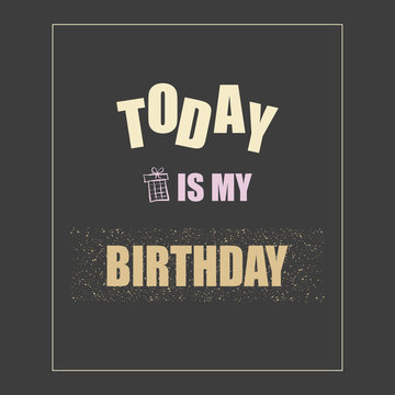 Vector illustration with phrase Today is my birthday". May be used for postcard, flyer, banner, t-shirt, poster, print and other uses." Inspiration graphic design typography element.