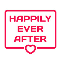 Happily Ever After badge with heart icon flat vector illustration on white background. Wedding theme in dialog bubble. Romantic quotes stamp for cards, invitations, banners, labels, blog article