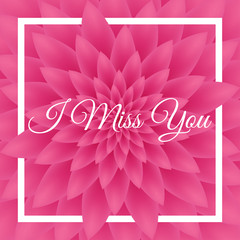I miss you card - Lovely Greeting Card with pink chrysanthemum in the background.