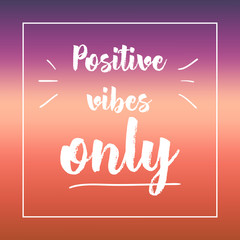 Positive vibes only. Inspirational quote, motivation. Typography for poster, invitation, greeting card or t-shirt. Vector lettering design. Text background