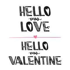 Hello my love. Hello my Valentine. Motivational quotes. Sweet cute inspiration, typography. Calligraphy photo graphic design element. A handwritten sign. Vector