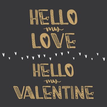 Hello my love. Hello my Valentine. Motivational quotes. Sweet cute inspiration, typography. Calligraphy photo graphic design element. A handwritten sign. Vector