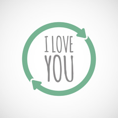 Isolated reuse sign with    the text I LOVE YOU