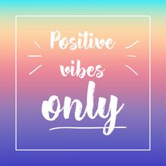 Positive vibes only. Inspirational quote, motivation. Typography for poster, invitation, greeting card or t-shirt. Vector lettering design. Text background