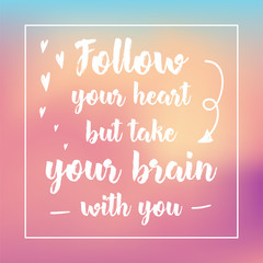 follow your heart but take your brain with you. Inspirational quote, motivation. Typography for poster, invitation, greeting card or t-shirt. Vector lettering design. Text background