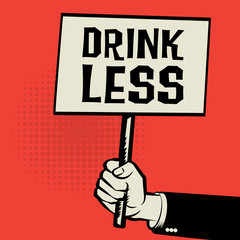 Poster in hand, business concept with text Drink less
