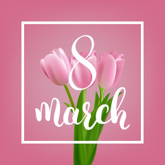 Women`s Day greeting card. 8 March holiday background. Tulips bouquet and calligraphy