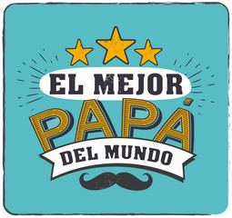 The best Dad in the World - World s best dad - spanish language. Happy fathers day - Feliz dia del Padre - quotes. Congratulation card, label, badge vector. Mustache, stars elements.