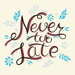 Never too late. The poster with a motivational phrase. Hand lettering phrase. Isolated on white. Inspirational typography quotes.