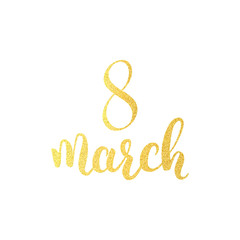 8 March gold glitter lettering. International Women`s Day trendy brush calligraphy