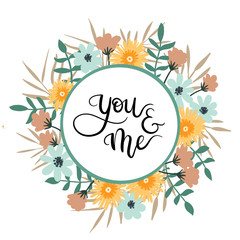 You and Me Hand Lettering Greeting Card with Floral Frame. Modern Calligraphy. Vector Illustration. Floral Bouquet