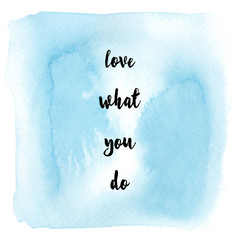 Love what you do on blue watercolor background