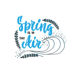 Spring is in the Air - hand drawn lettering phrase with branches isolated on the white background. Fun brush ink inscription for photo overlays, greeting card or t-shirt print, poster design.