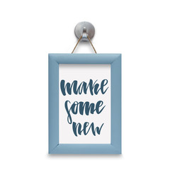 Make some new - motivational quote. Stylized lettering. Blue wooden frame