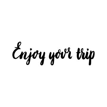 The inscription: "Enjoy your trip", drawn in black ink on white background. Vector Image. It can be used as promotional marketing materials.