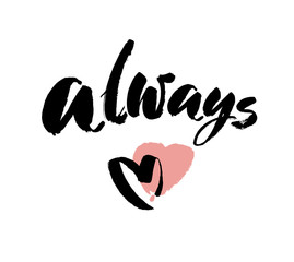Always. Valentines day greeting card with calligraphy. Hand drawn design elements. Handwritten modern brush lettering.