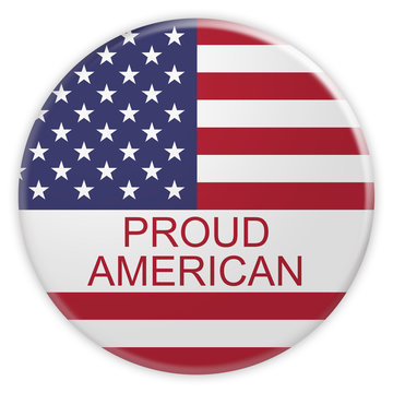 USA Patriotic Concept Badge: Proud American Button With US Flag, 3d illustration on white background