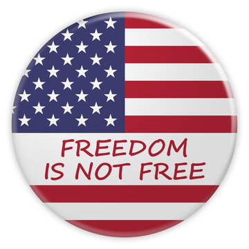 American Patriotic Concept Badge: Freedom Is Not Free Button With US Flag, 3d illustration on white background