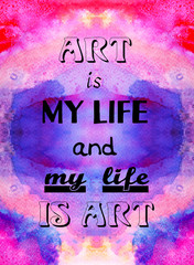 Art is my life and my life is art. Motivational quote on watercolor texture.