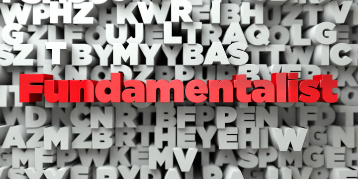 Fundamentalist -  Red text on typography background - 3D rendered royalty free stock image. This image can be used for an online website banner ad or a print postcard.