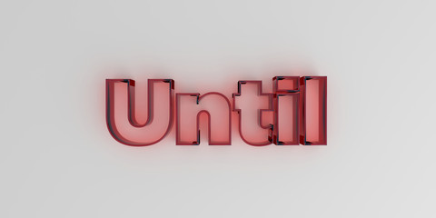 Until - Red glass text on white background - 3D rendered royalty free stock image.