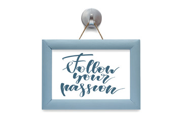 Follow your passion - motivational quote. Stylized lettering. Blue wooden frame. Isolated