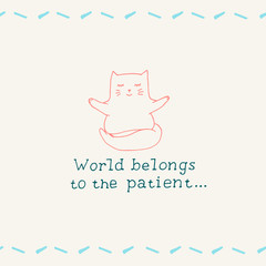 World belongs to the patient card. Cat meditates print. Colorful greeting design 