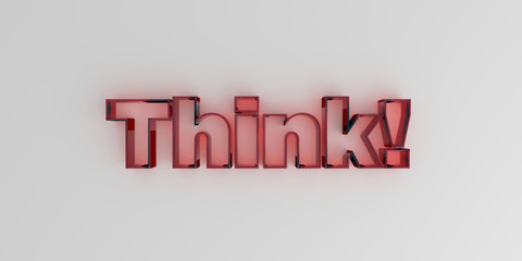 Think! - Red glass text on white background - 3D rendered royalty free stock image.