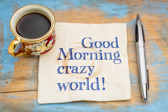 Good Morning crazy world!