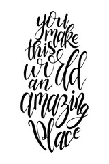 Vector poster with sweet quote. Hand drawn lettering for card design. Romantic background. You make this world an amazing place