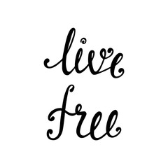 Live free. Inspirational quote about freedom. Modern calligraphy phrase.