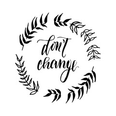 Hand drawn vector lettering print. "Don't change" - modern calligraphy inscription. 