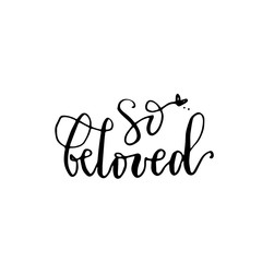 Hand drawn lettering print. "So beloved" - hand written modern calligraphy inscription.