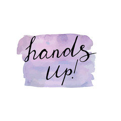 Hands up lettering design. Hand drawn calligraphic poster on a watercolor background.