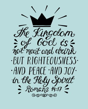 Bible Verse The Kingdom Of God Is Not Meat And Drink But Righteousness, Peace And Joy In The Holy Spirit.