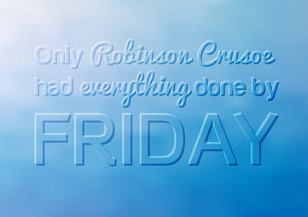 Motivational poster with quote - Only Robinson Crusoe had everything done by Friday, humorous saying about relax and don't haste at your work, life, no stress