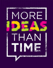 More Ideas Than Time. Creative Motivation Quote. Vector Typography Poster Concept Inside Speech Bubble Frame