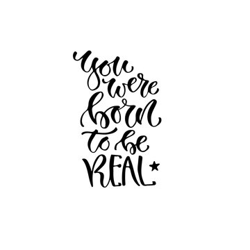 Modern vector lettering. Inspirational hand lettered quote for wall poster. Printable calligraphy phrase. T-shirt print design. You were born to be real