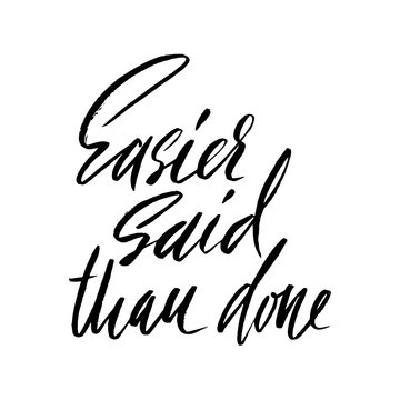 Easier said than done. Hand drawn lettering proverb. Vector typography design. Handwritten inscription.