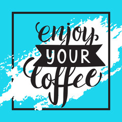 Enjoy your coffee lettering. Modern handwritten poster.