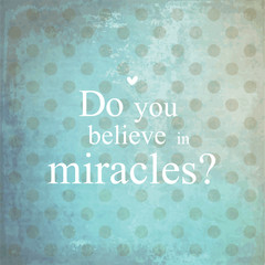 Do you believe in miracles? Background, template, print, quote.