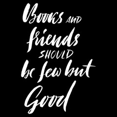 Books and friends should be few but good. Hand drawn lettering proverb. Vector typography design. Handwritten inscription.