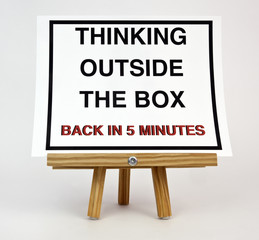 The dilettante's dream: THINKING OUTSIDE THE BOX. BACK IN 5 MINUTES. Sarcasm. Satire.  Fun. Humor.