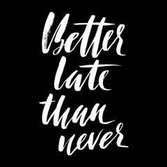 Better late than never. Hand drawn lettering proverb. Vector typography design. Handwritten inscription.