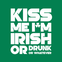 Kiss me I am Irish or drunk or whatever lettering t-shirt design. Saint Patrick's Day celebration