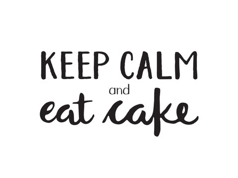 KEEP CALM AND EAT CAKE