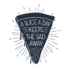 Hand drawn label with textured pizza slice vector illustration and "A slice a day keeps the sad away" lettering.