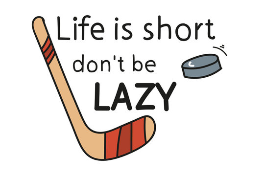 Life is short don't be lazy.  hockey stick and puck. motivating the inscription. emblem. Doodle style.