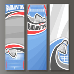 Vector Vertical Banners for Badminton: 3 cartoon template for title text on badminton theme, blue sports court with net, flying shuttlecock, abstract vertical banner for inscription on grey background