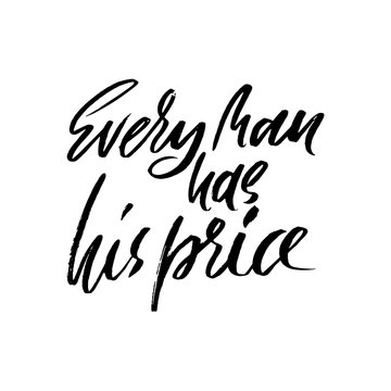 Every man has his price. Hand drawn lettering proverb. Vector typography design. Handwritten inscription.
